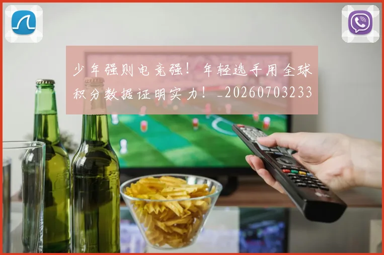 少年强则电竞强！年轻选手用全球积分数据证明实力！_20260703233749