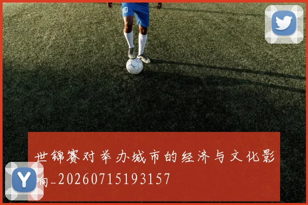 世锦赛对举办城市的经济与文化影响_20260715193157