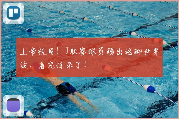 上帝视角!J联赛球员踢出这脚世界波,看完惊呆了!