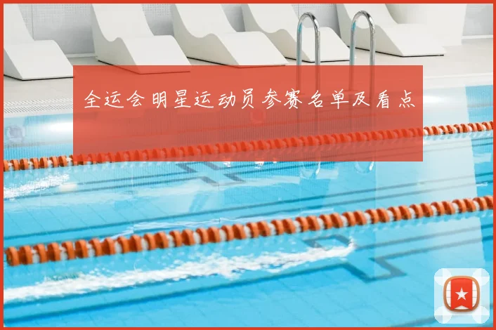 全运会明星运动员参赛名单及看点