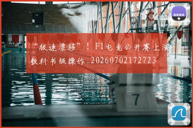 “极速漂移”!F1电竞公开赛上演教科书级操作_20260702172723
