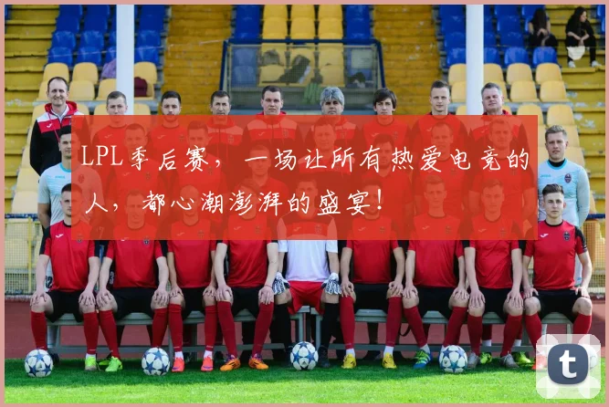 LPL季后赛,一场让所有热爱电竞的人,都心潮澎湃的盛宴!