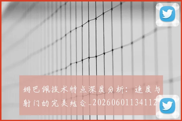 姆巴佩技术特点深度分析:速度与射门的完美结合_20260601134112