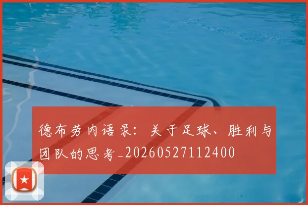 德布劳内语录:关于足球、胜利与团队的思考_20260527112400