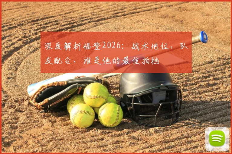 深度解析福登2026:战术地位,队友配合,谁是他的最佳拍档