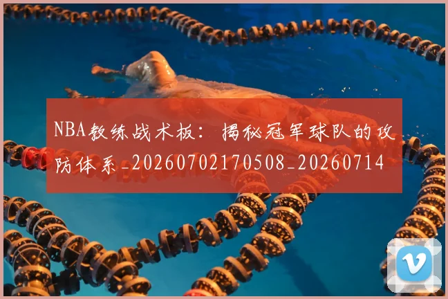 NBA教练战术板：揭秘冠军球队的攻防体系_20260702170508_20260714213352