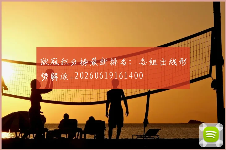 欧冠积分榜最新排名:各组出线形势解读_20260619161400
