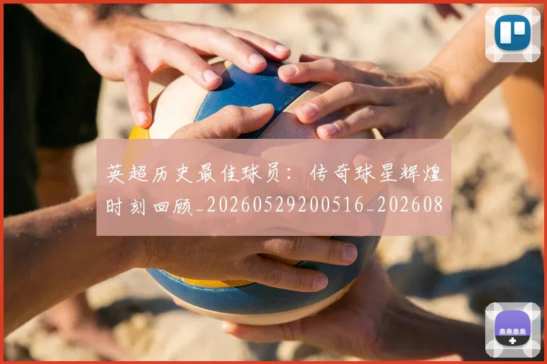 英超历史最佳球员：传奇球星辉煌时刻回顾_20260529200516_20260803145006