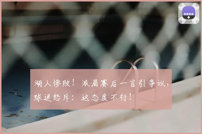 湖人惨败!浓眉赛后一言引争议,球迷怒斥:这态度不行!