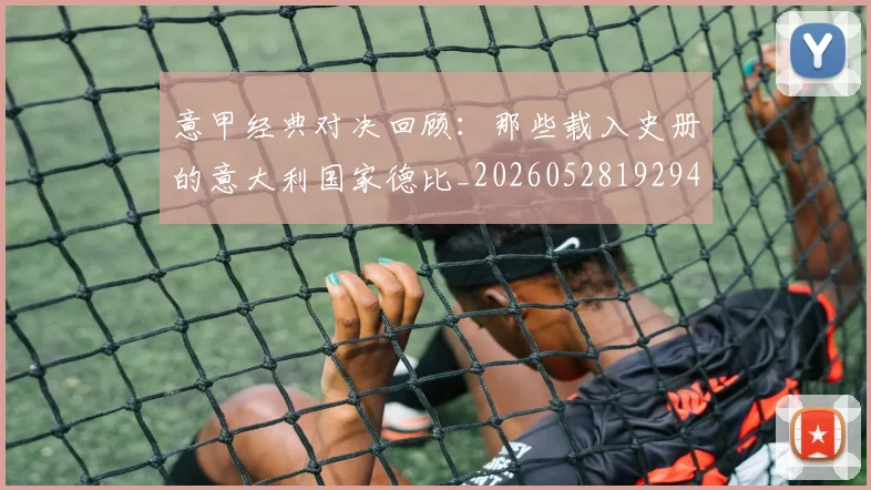 意甲经典对决回顾：那些载入史册的意大利国家德比_20260528192946_20260704175410